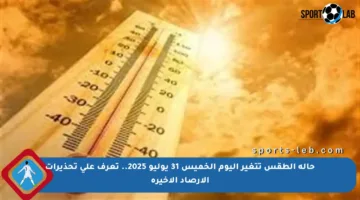 حالة الطقس تتغير اليوم الخميس 31 يوليو 2025.. تعرف على تحذيرات الأرصاد الأخيرة
